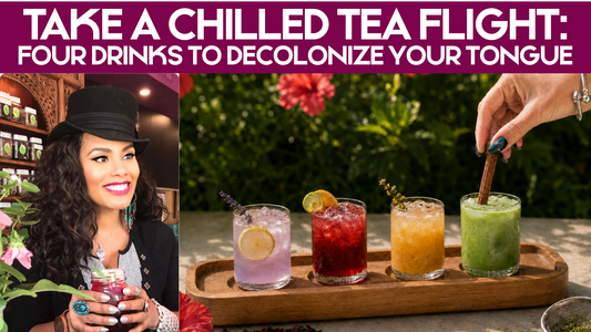 Take a Chilled Tea Flight: Four Drinks to Decolonize Your Tongue